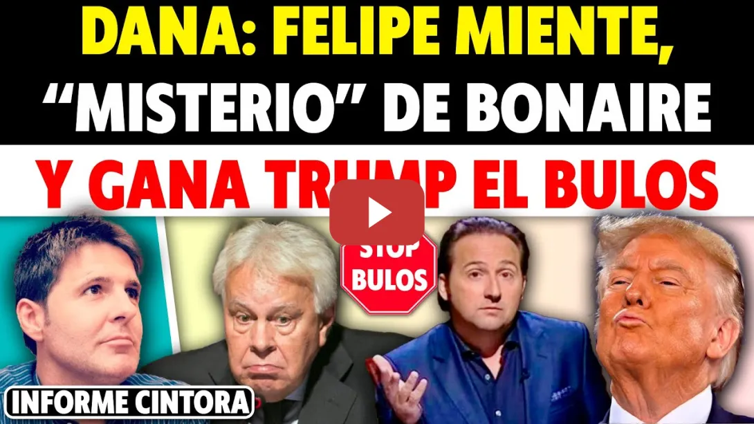 Embedded thumbnail for FELIPE GONZÁLEZ SE UNE A LOS BULOS DE LA DANA. &quot;MISTERIO&quot; DE BONAIRE. Y GANA TRUMP EL BULOS. Cintora