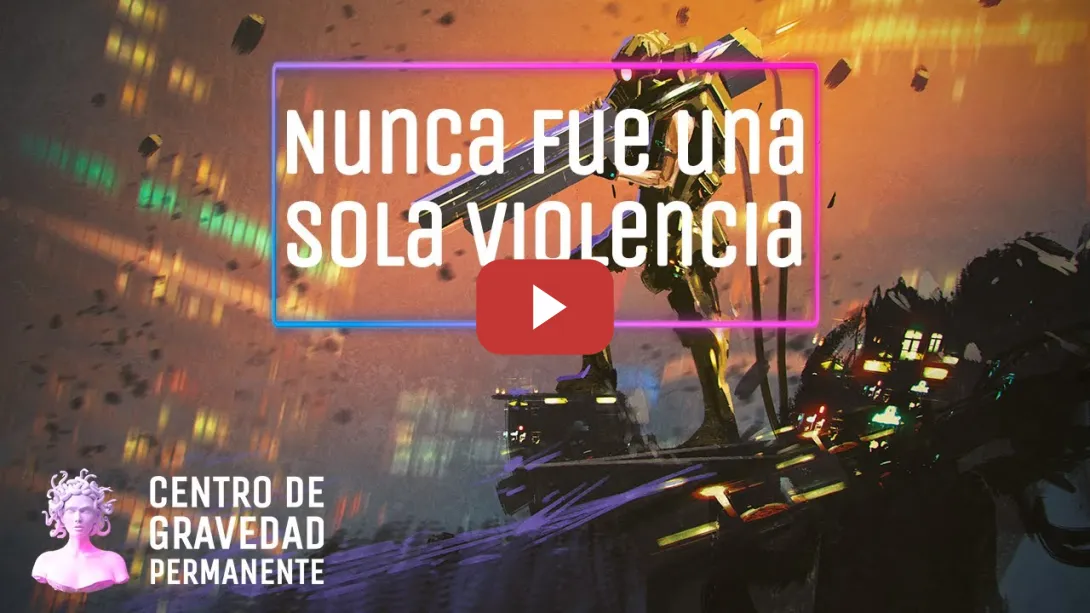 Embedded thumbnail for Nunca fue una sola violencia | CENTRO DE GRAVEDAD PERMANENTE