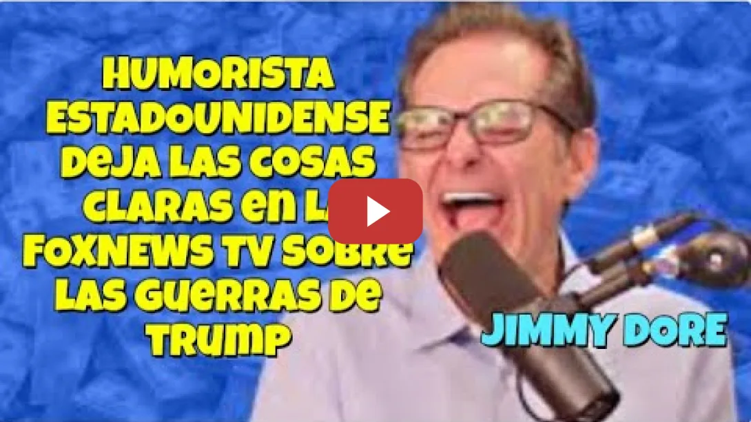 Embedded thumbnail for El Humorista Jimmy Dore deja muy claro en FOX NEWS, los intereses de las Guerras que monta Trump