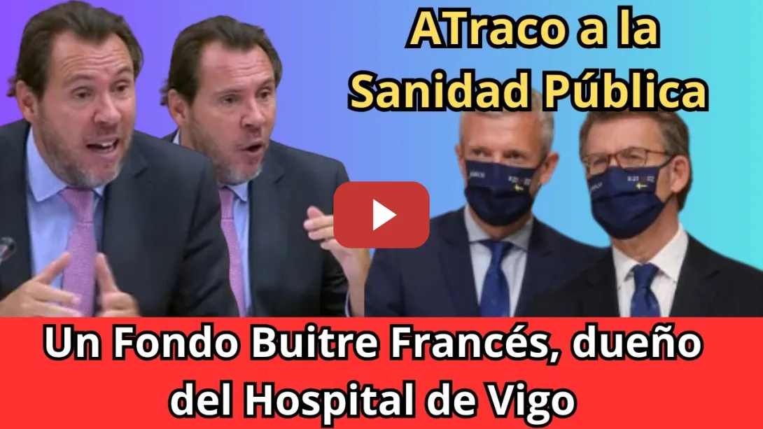 Embedded thumbnail for El PP de Galicia vende el Hospital de Vigo a un Fondo Buitre Francés / Óscar Puente