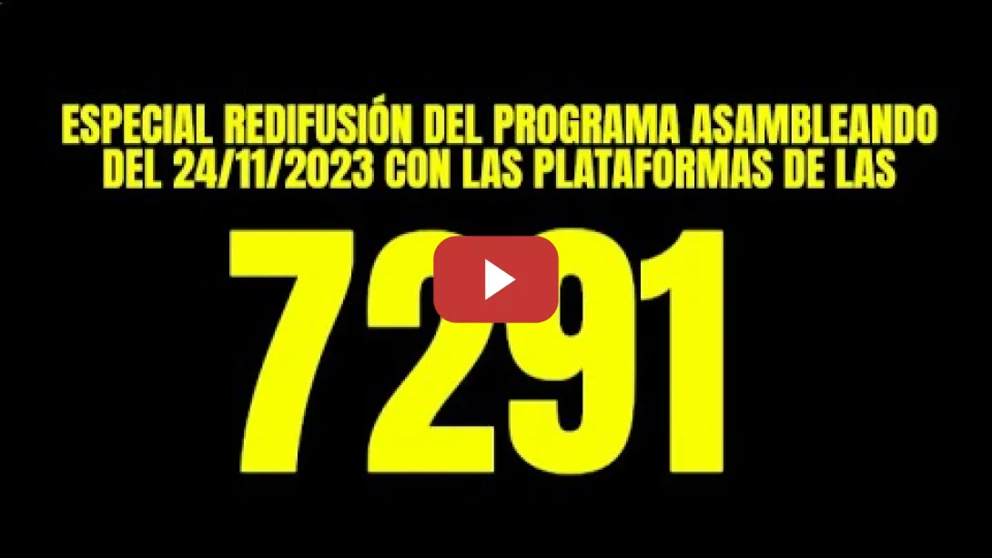 Embedded thumbnail for ESPECIAL REDIFUSIÓN DEL PROGRAMA ASAMBLEANDO DEL 24/11/2023 CON LAS PLATAFORMAS DE LAS 7291.