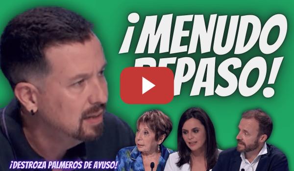 Embedded thumbnail for Pablo Iglesias “FULMINA” a PALMEROS de Ayuso (Celia Villalobos, Ángela Martialay y Chapu Apaolaza)