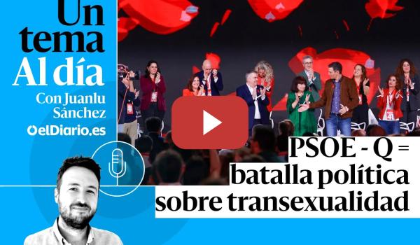 Embedded thumbnail for 🎙 PODCAST | PSOE - Q = batalla política sobre transexualidad · UN TEMA AL DÍA