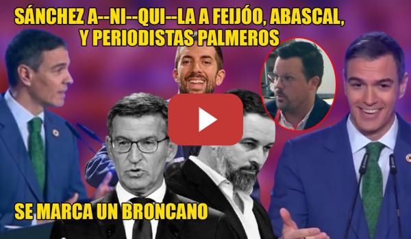 Embedded thumbnail for Sánchez APA-LIZA a Feijóo, Abascal y PERIOLISTOS, al estilo BRONCANO💥¡ZANCADILLAS, BULOS, DESLEALTAD