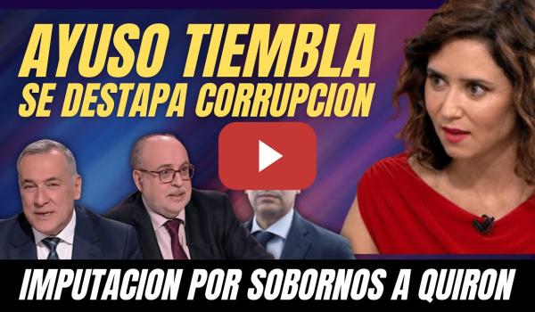 Embedded thumbnail for ¡AYUSO TIEMBLA!, IMPUTACIÓN de su NOVIO DESTAPA CORRUPCIÓN con QUIRÓN SALUD