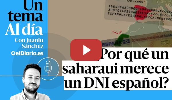 Embedded thumbnail for 🎙 PODCAST | ¿Por qué un saharaui merece un DNI español? · UN TEMA AL DÍA