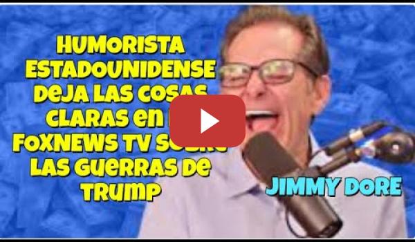 Embedded thumbnail for El Humorista Jimmy Dore deja muy claro en FOX NEWS, los intereses de las Guerras que monta Trump