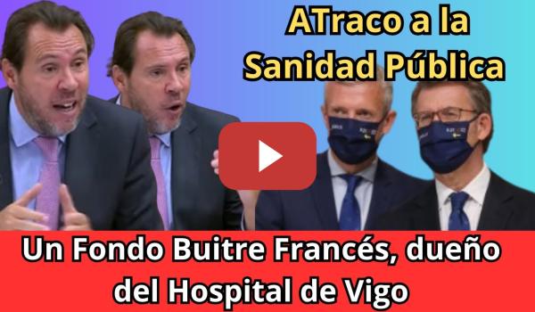 Embedded thumbnail for El PP de Galicia vende el Hospital de Vigo a un Fondo Buitre Francés / Óscar Puente