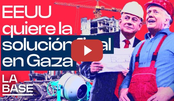 Embedded thumbnail for La Base 5x84 | Trump defiende una limpieza étnica total en Gaza para construir hoteles de lujo