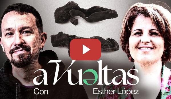 Embedded thumbnail for Pablo Iglesias entrevista a Esther López, Escritora e Historiadora | A VUELTAS