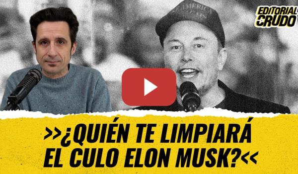 Embedded thumbnail for &quot;¿Quién te limpiará el culo Elon Musk?&quot; #editorialcrudo