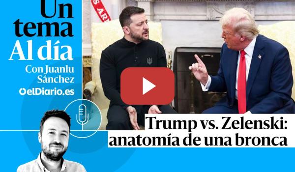 Embedded thumbnail for 🎙 PODCAST |  Trump vs. Zelenski: anatomía de una bronca · UN TEMA AL DÍA