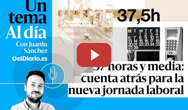 Embedded thumbnail for 🎙 PODCAST | 37 horas y media: cuenta atrás para la nueva jornada laboral · UN TEMA AL DÍA