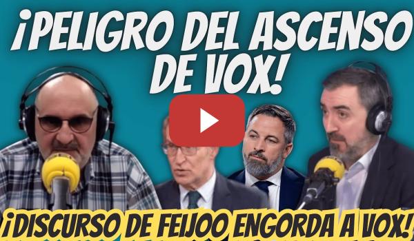 Embedded thumbnail for Ignacio Escolar y Antón Losada: El DISCURSO de Feijóo ENGORDA a VOX - ASCENSO EXTREMA DERECHA