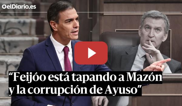 Embedded thumbnail for SESIÓN DE CONTROL | SÁNCHEZ acusa a FEIJÓO de tapar la negligencia de MAZÓN y la CORRUPCIÓN de AYUSO