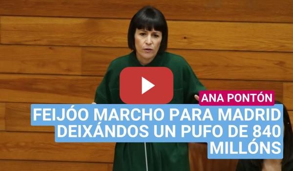 Embedded thumbnail for Ana Pontón: «Feijóo marchou para Madrid deixándonos un pufo de 840 millóns de euros do Cunqueiro»