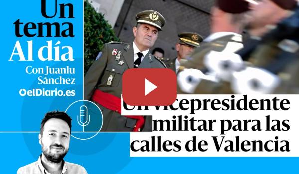 Embedded thumbnail for 🎙 PODCAST | Un vicepresidente militar para las calles de Valencia · UN TEMA AL DÍA